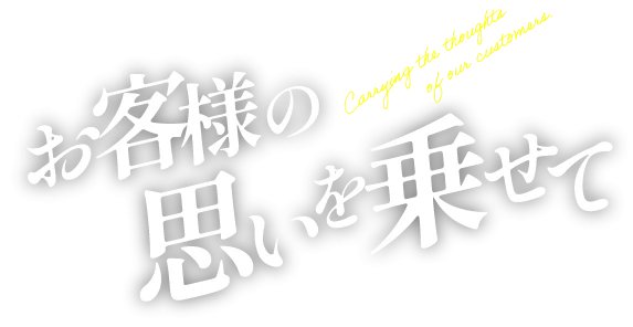 お客様の思いを乗せて